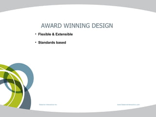 AWARD WINNING DESIGN  Balance Interactive Inc.   www.BalanceInteractive.com Flexible & Extensible Standards based 