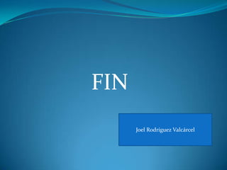 FIN
      Joel Rodríguez Valcárcel
 