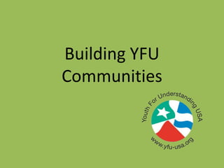 Building YFU
Communities
 