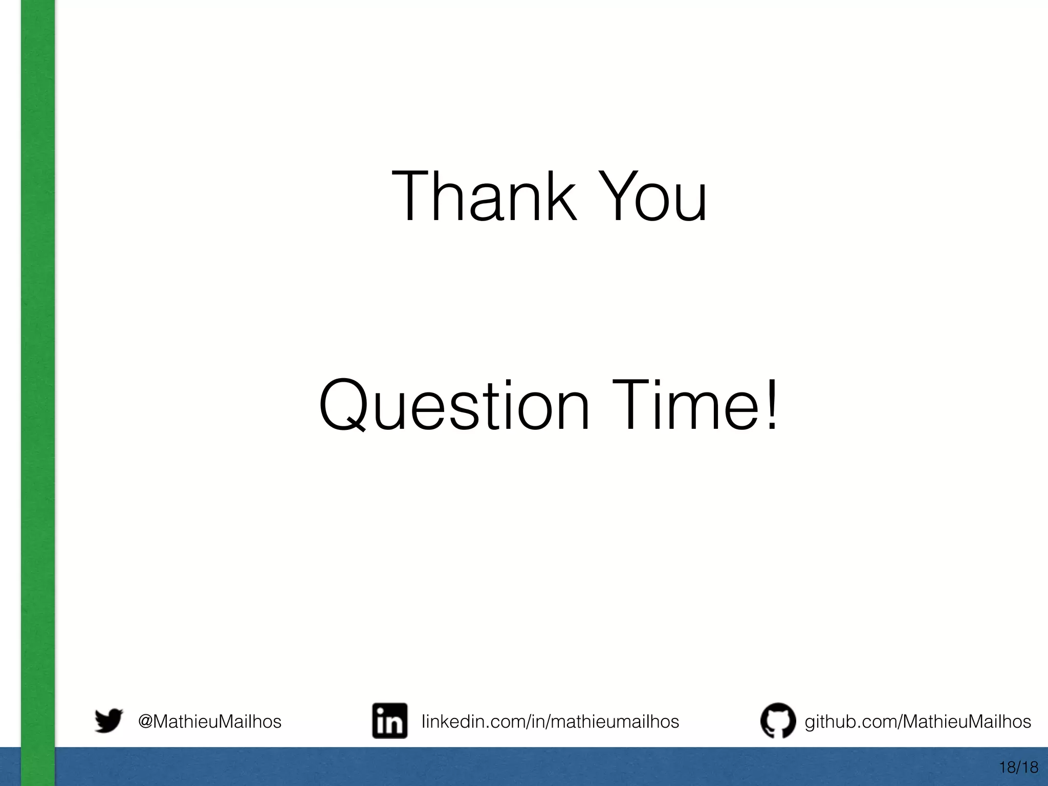 Thank You
Question Time!
@MathieuMailhos linkedin.com/in/mathieumailhos github.com/MathieuMailhos
18/18
 