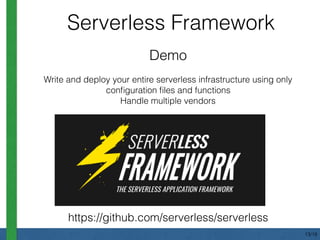 Demo
Write and deploy your entire serverless infrastructure using only
conﬁguration ﬁles and functions
Handle multiple vendors
Serverless Framework
https://github.com/serverless/serverless
13/18
 