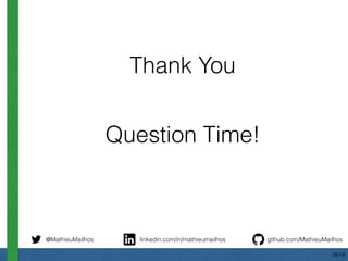 Thank You
Question Time!
@MathieuMailhos linkedin.com/in/mathieumailhos github.com/MathieuMailhos
18/18
 