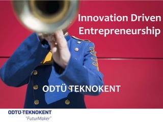 Innovation Driven
Entrepreneurship
ODTÜ TEKNOKENT
 