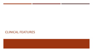 CLINICAL FEATURES
 