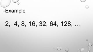 Example
2, 4, 8, 16, 32, 64, 128, …
 