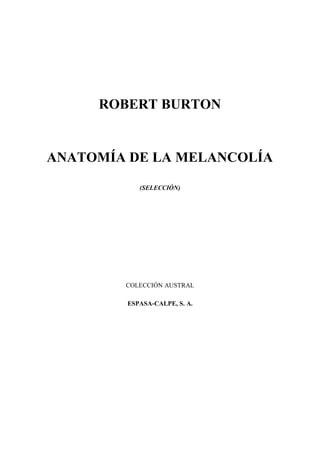 ROBERT BURTON

ANATOMÍA DE LA MELANCOLÍA
(SELECCIÓN)

COLECCIÓN AUSTRAL
ESPASA-CALPE, S. A.

 