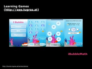 http://itunes.tugraz.at/series/iphone
iBubbleMath
Learning Games 
(http://app.tugraz.at)
 