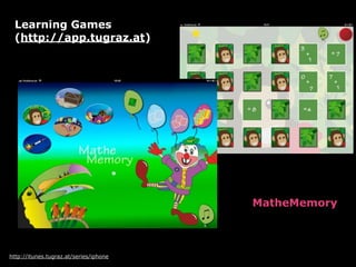 http://itunes.tugraz.at/series/iphone
MatheMemory
Learning Games 
(http://app.tugraz.at)
 