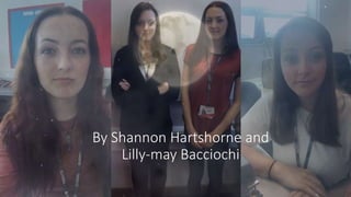 By Shannon Hartshorne and
Lilly-may Bacciochi
 