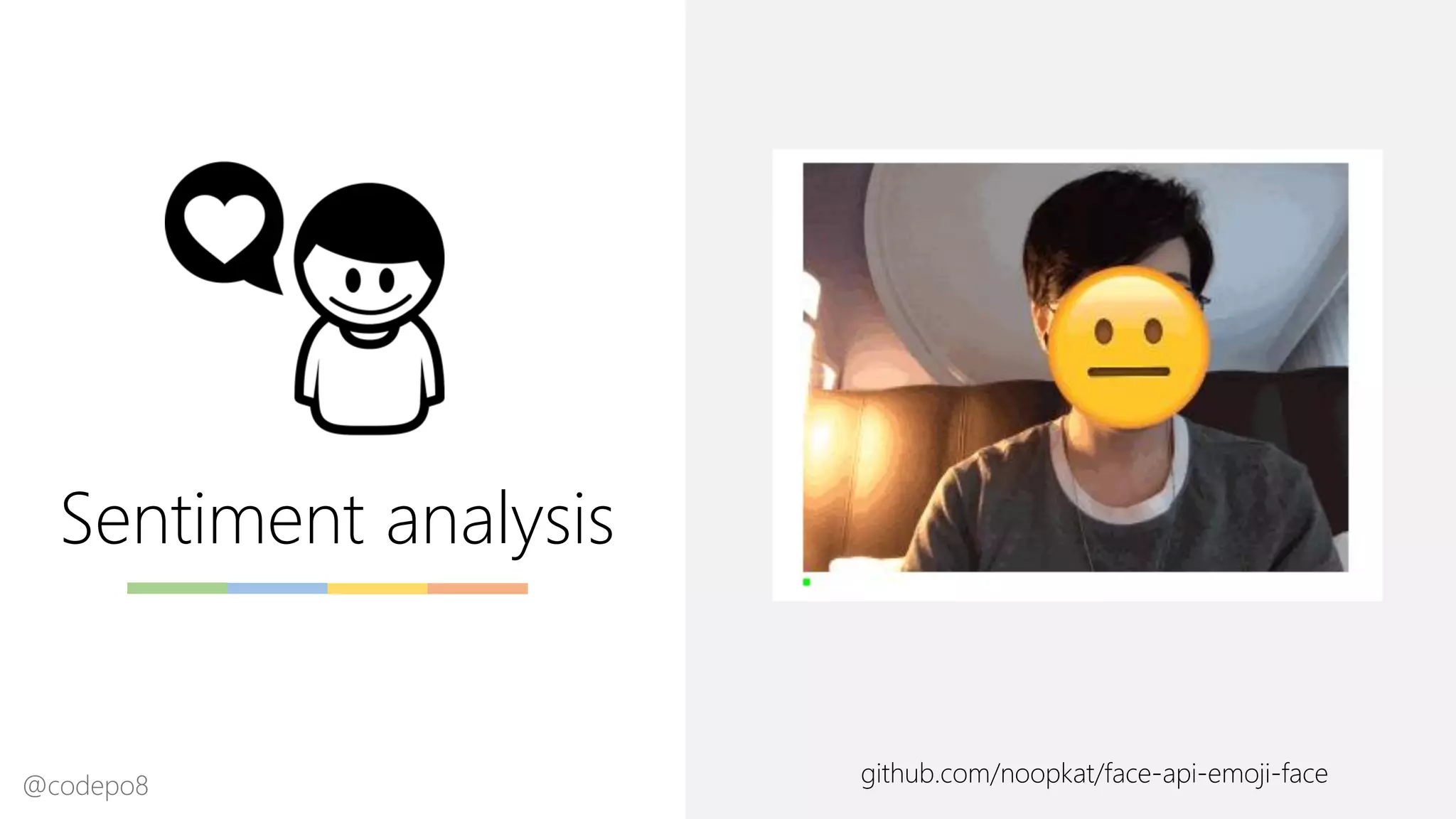 Sentiment analysis
github.com/noopkat/face-api-emoji-face@codepo8
 