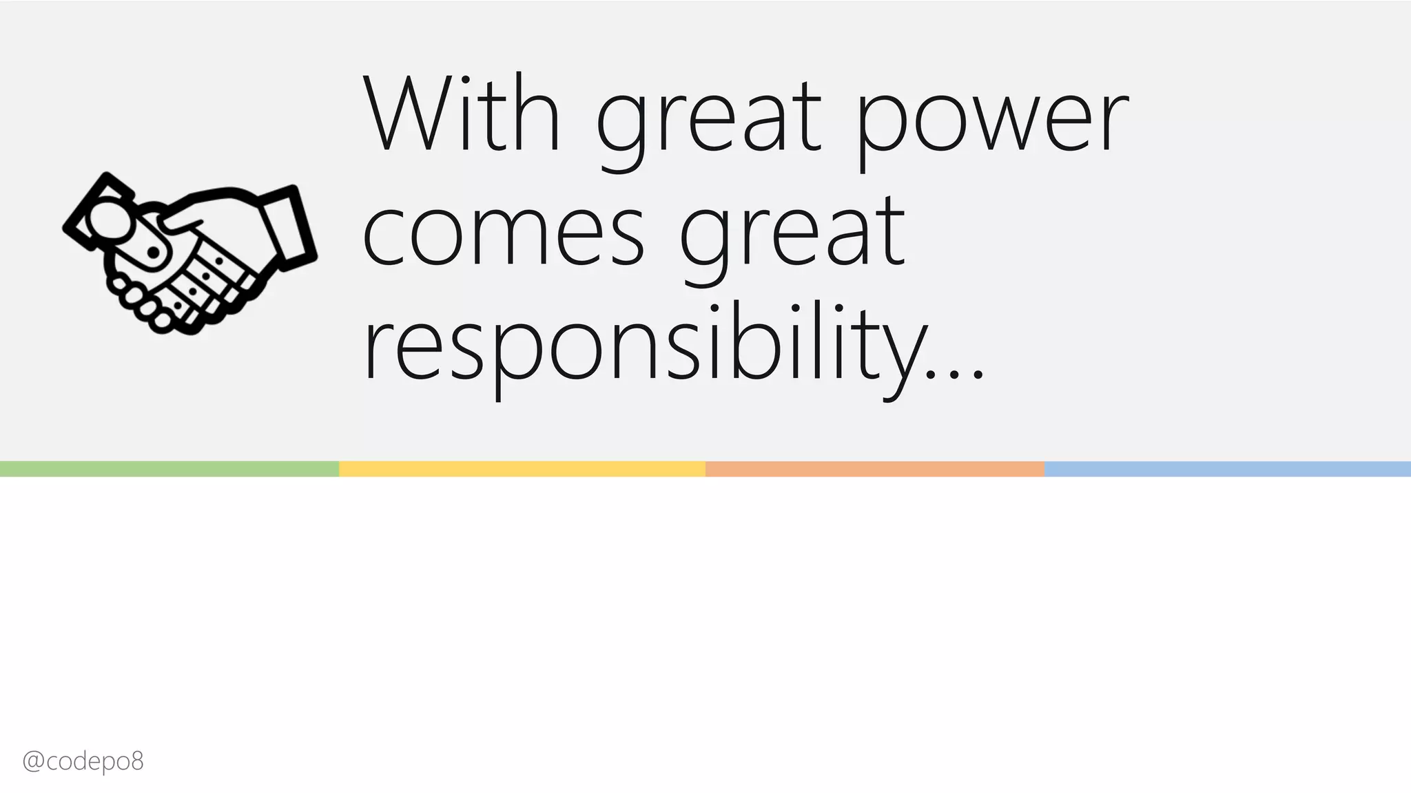 With great power
comes great
responsibility…
@codepo8
 