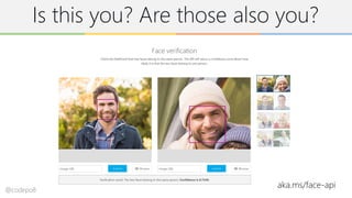 Is this you? Are those also you?
aka.ms/face-api@codepo8
 