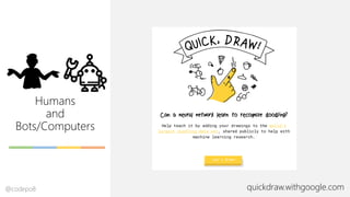 Humans
and
Bots/Computers
quickdraw.withgoogle.com@codepo8
 