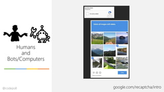 Humans
and
Bots/Computers
google.com/recaptcha/intro@codepo8
 