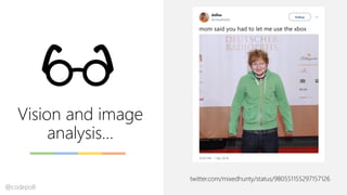 Vision and image
analysis…
twitter.com/mixedhunty/status/980551155297157126
@codepo8
 