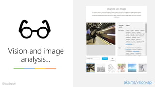 Vision and image
analysis…
aka.ms/vision-api@codepo8
 
