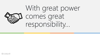 With great power
comes great
responsibility…
@codepo8
 
