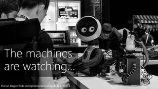 Florian Ziegler flickr.com/photos/damndirty/41263240134
The machines
are watching…
 
