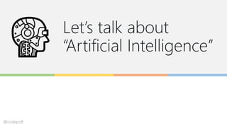 Let’s talk about
“Artificial Intelligence”
@codepo8
 