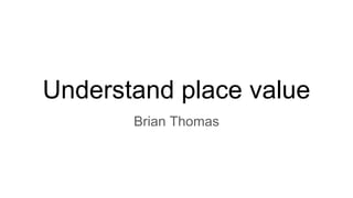 Understand place value
Brian Thomas
 