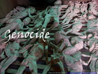 Genocide Image used under a CC license from http://www.flickr.com/photos/melanieandjohn/461212212/ 