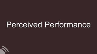 Perceived Performance
 