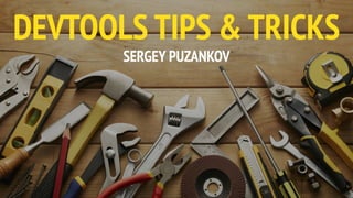 DEVTOOLS TIPS & TRICKS
SERGEY PUZANKOV
 