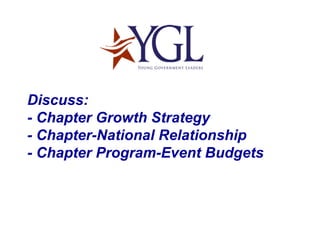 Discuss: - Chapter Growth Strategy - Chapter-National Relationship - Chapter Program-Event Budgets 