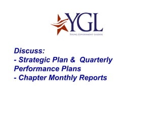 Discuss: - Strategic Plan &  Quarterly Performance Plans - Chapter Monthly Reports 