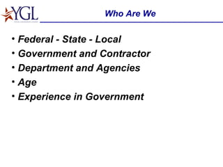 Who Are We Federal - State - Local Government and Contractor Department and Agencies Age Experience in Government 