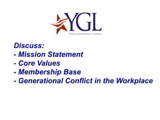 Discuss: - Mission Statement - Core Values - Membership Base - Generational Conflict in the Workplace 