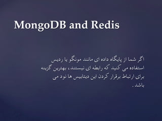 ‫ردیس‬ ‫یا‬ ‫مونگو‬ ‫مانند‬ ‫ای‬ ‫داده‬ ‫پایگاه‬ ‫از‬ ‫شما‬ ‫اگر‬
‫گزینه‬ ‫بهترین‬ ،‫نیستند‬ ‫ای‬ ‫رابطه‬ ‫که‬ ‫کنید‬ ‫می‬ ‫استفاده‬
‫می‬ ‫نود‬ ‫ها‬ ‫دیتابیس‬ ‫این‬ ‫کردن‬ ‫برقرار‬ ‫ارتباط‬ ‫برای‬
	.‫باشد‬
MongoDB and Redis	
 