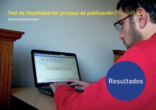Test de Usabilidad del proceso de publicación / MercadoLibre
Yanina Guerzovich




                                          Resultados
 