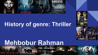 History of genre: Thriller
Mehbobur Rahman
 
