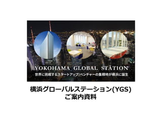 横浜グローバルステーション(YGS)
ご案内資料
 