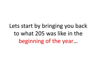 Lets start by bringing you back
to what 205 was like in the
beginning of the year…
 