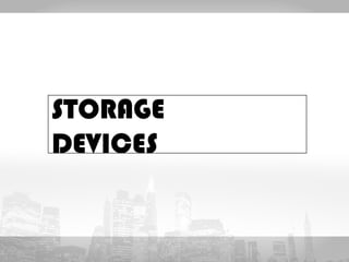 STORAGE 
DEVICES 
 
