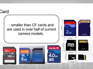 Card 
: smaller than CF cards and 
are used in over half of current 
camera models. 
 