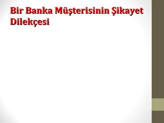 Bir Banka Müşterisinin ŞikayetBir Banka Müşterisinin Şikayet
DilekçesiDilekçesi
 