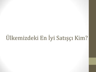 Ülkemizdeki En İyi Satışçı Kim?
 