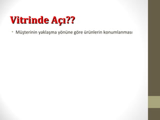 Vitrinde Açı??Vitrinde Açı??
• Müşterinin yaklaşma yönüne göre ürünlerin konumlanması
 