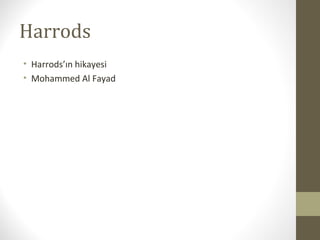 Harrods
• Harrods’ın hikayesi
• Mohammed Al Fayad
 