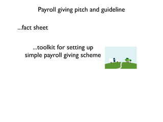 Payroll giving pitch and guideline

...fact sheet

      ...toolkit for setting up
   simple payroll giving scheme
 