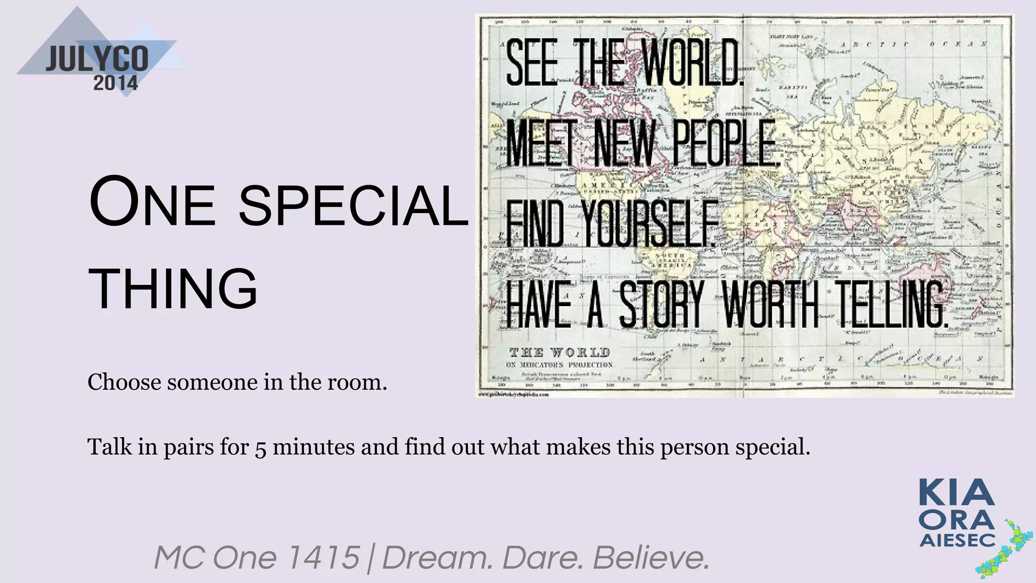 MC One 1415 | Dream. Dare. Believe.
ONE SPECIAL
THING
Choose someone in the room.
Talk in pairs for 5 minutes and find out what makes this person special.
 