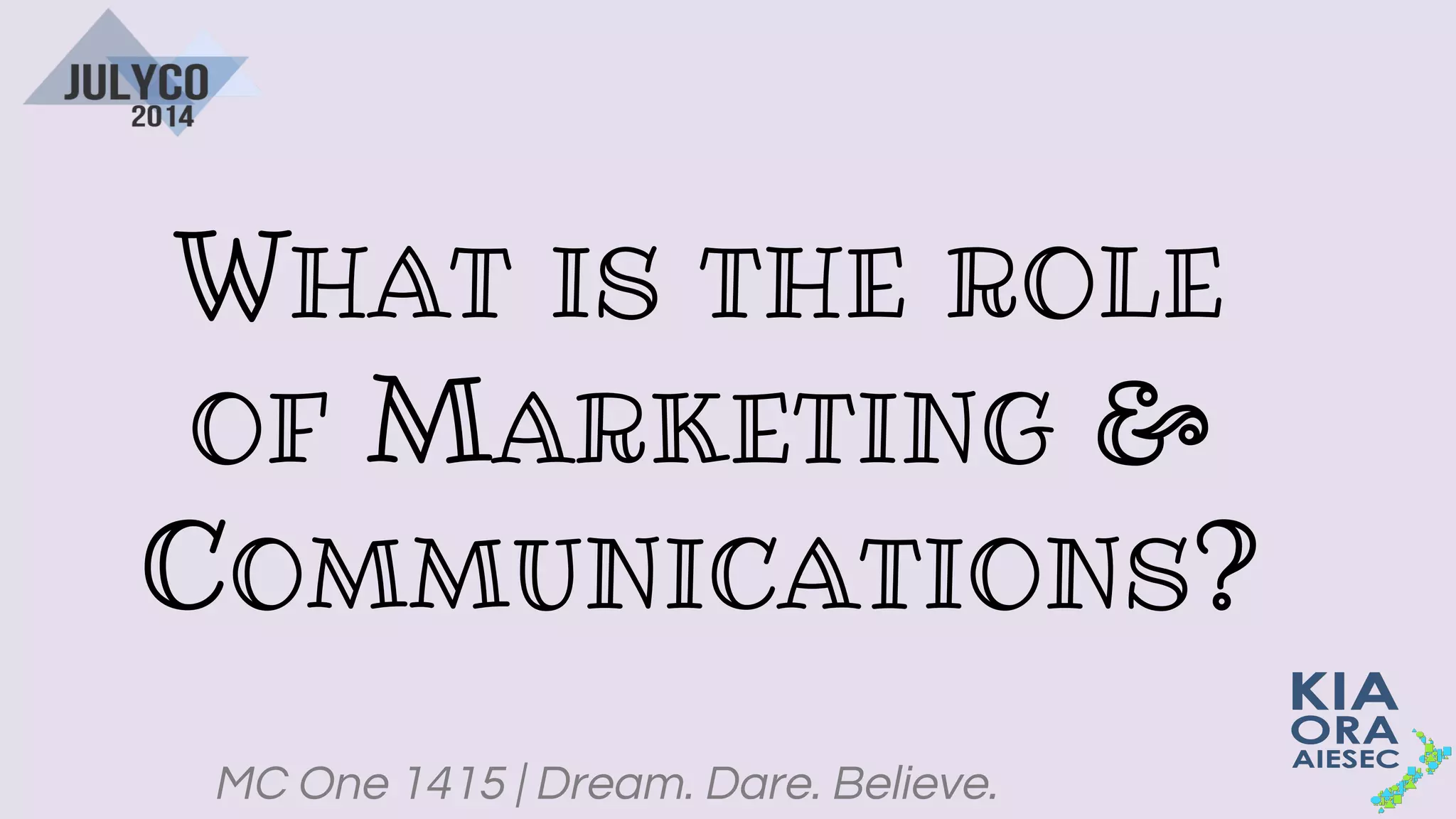 MC One 1415 | Dream. Dare. Believe.
WHAT IS THE ROLE
OF MARKETING &
COMMUNICATIONS?
 