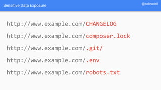 http://www.example.com/CHANGELOG
http://www.example.com/composer.lock
http://www.example.com/.git/
http://www.example.com/.env
http://www.example.com/robots.txt
Sensitive Data Exposure @colinodell
 