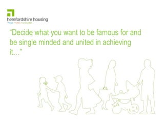 “Decide what you want to be famous for and
be single minded and united in achieving
it…”
 