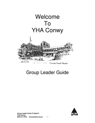 Welcome
                    To
                 YHA Conwy




          Group Leader Guide




Group Leader Guide V3 Sept10
YHA Conwy
0845 371 9732 Conwy@yha.org.uk   -1-
 