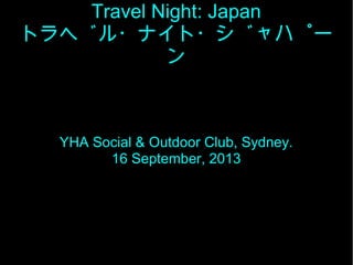 Travel Night: Japan
トラベル・ナイト・ジャパーン

YHA Social & Outdoor Club, Sydney.
16 September, 2013

 