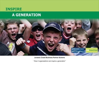 INSPIRE
A GENERATION

1

Jurassic Coast Business Partner Scheme
“How 2 organisations can inspire a generation”

 